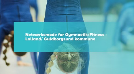Netværksmøde for Gymnastik/Fitness - Lolland/ Guldborgsund  kommune